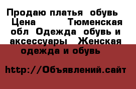 Продаю платья, обувь  › Цена ­ 500 - Тюменская обл. Одежда, обувь и аксессуары » Женская одежда и обувь   
